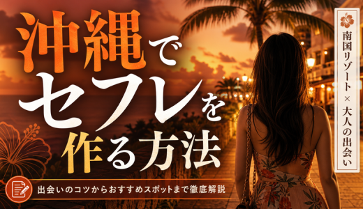 沖縄でセフレを見つける方法！那覇向けのアプリやおすすめスポット