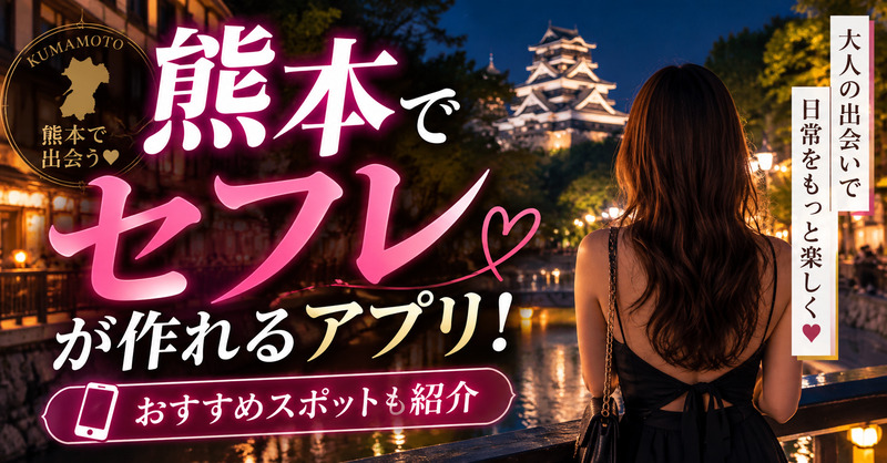 熊本セフレが作れるアプリ！おすすめスポットも紹介